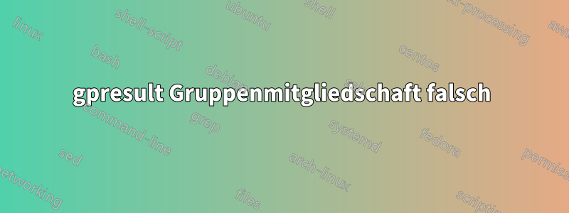 gpresult Gruppenmitgliedschaft falsch