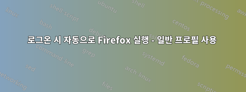 로그온 시 자동으로 Firefox 실행 - 일반 프로필 사용