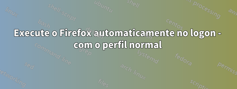 Execute o Firefox automaticamente no logon - com o perfil normal