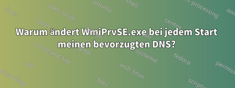 Warum ändert WmiPrvSE.exe bei jedem Start meinen bevorzugten DNS?