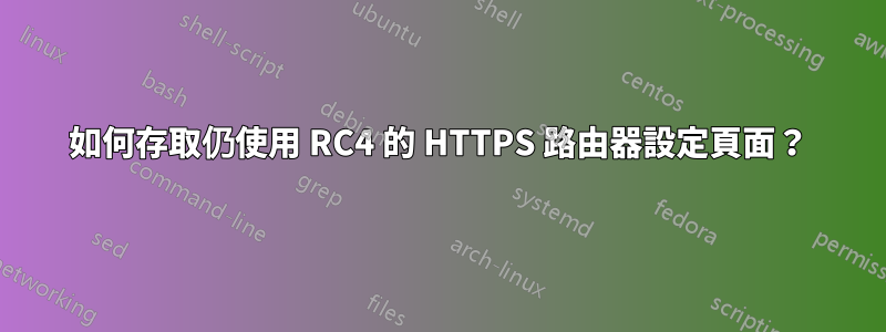 如何存取仍使用 RC4 的 HTTPS 路由器設定頁面？