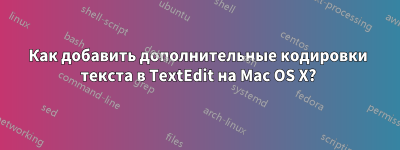 Как добавить дополнительные кодировки текста в TextEdit на Mac OS X?