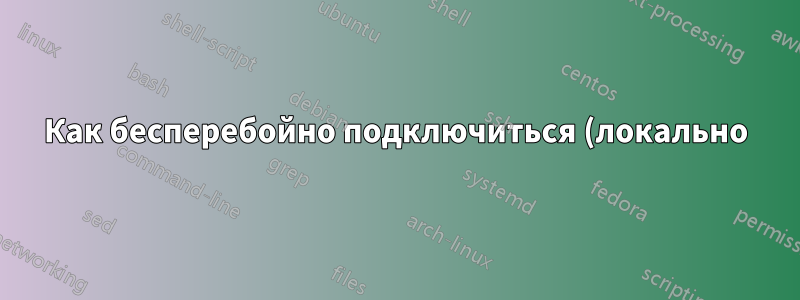 Как бесперебойно подключиться (локально) к прокси-серверу (внешнему)