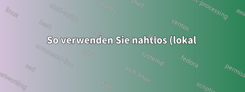 So verwenden Sie nahtlos (lokal) einen Proxy (nach außen)