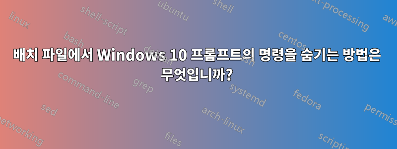 배치 파일에서 Windows 10 프롬프트의 명령을 숨기는 방법은 무엇입니까?