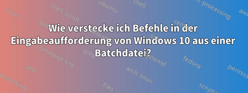 Wie verstecke ich Befehle in der Eingabeaufforderung von Windows 10 aus einer Batchdatei?