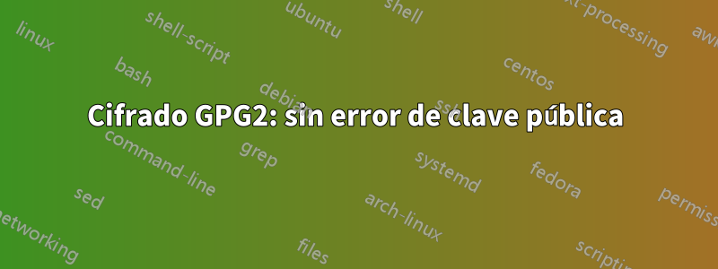 Cifrado GPG2: sin error de clave pública