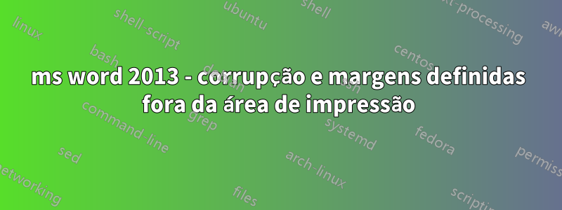 ms word 2013 - corrupção e margens definidas fora da área de impressão