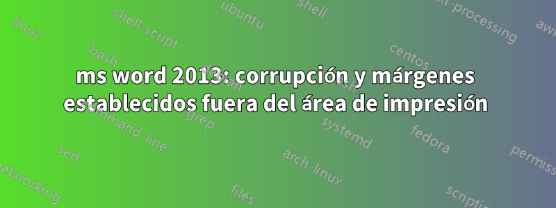 ms word 2013: corrupción y márgenes establecidos fuera del área de impresión