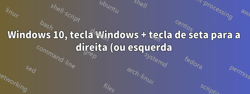 Windows 10, tecla Windows + tecla de seta para a direita (ou esquerda), posso desligar a seleção de outra janela