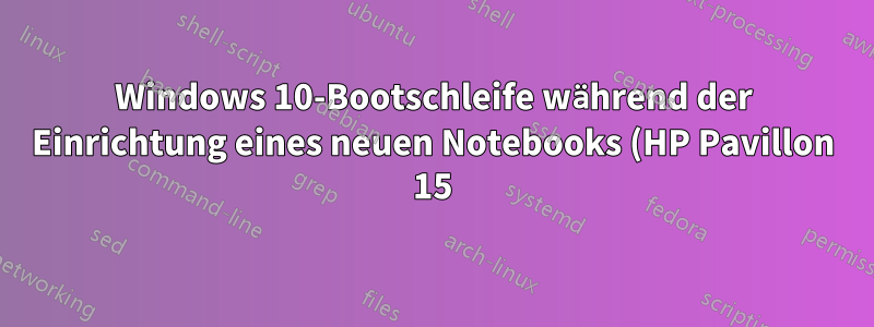 Windows 10-Bootschleife während der Einrichtung eines neuen Notebooks (HP Pavillon 15)