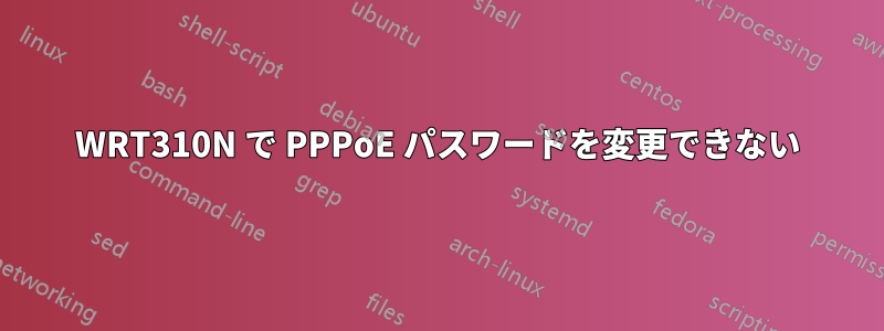 WRT310N で PPPoE パスワードを変更できない