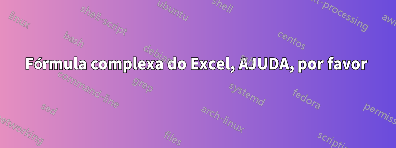 Fórmula complexa do Excel, AJUDA, por favor