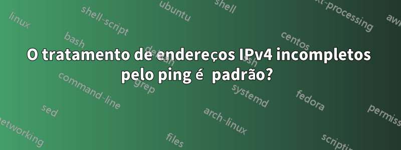 O tratamento de endereços IPv4 incompletos pelo ping é padrão? 