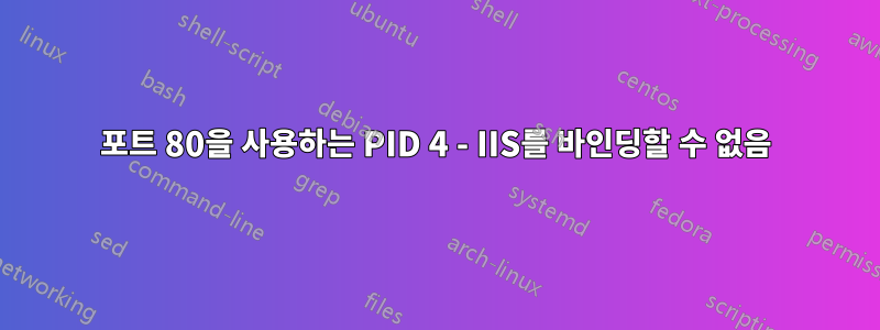 포트 80을 사용하는 PID 4 - IIS를 바인딩할 수 없음