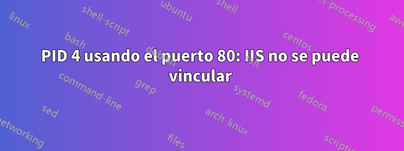 PID 4 usando el puerto 80: IIS no se puede vincular