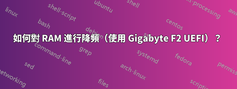 如何對 RAM 進行降頻（使用 Gigabyte F2 UEFI）？