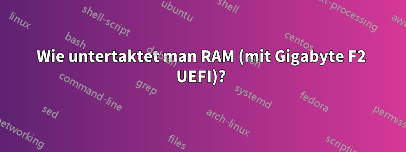 Wie untertaktet man RAM (mit Gigabyte F2 UEFI)?