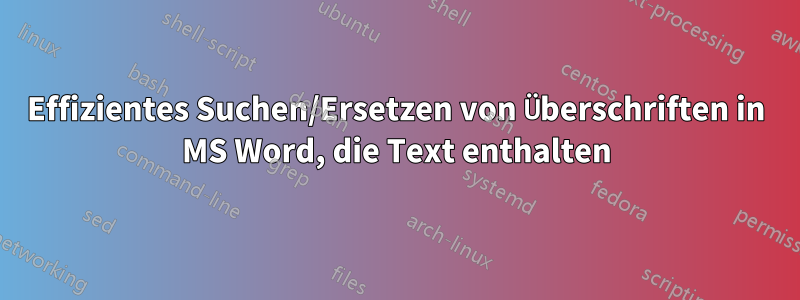 Effizientes Suchen/Ersetzen von Überschriften in MS Word, die Text enthalten