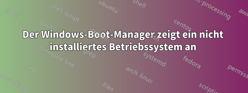 Der Windows-Boot-Manager zeigt ein nicht installiertes Betriebssystem an