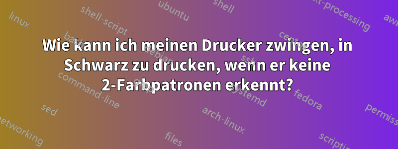 Wie kann ich meinen Drucker zwingen, in Schwarz zu drucken, wenn er keine 2-Farbpatronen erkennt?