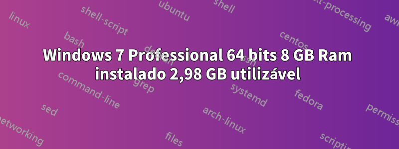 Windows 7 Professional 64 bits 8 GB Ram instalado 2,98 GB utilizável