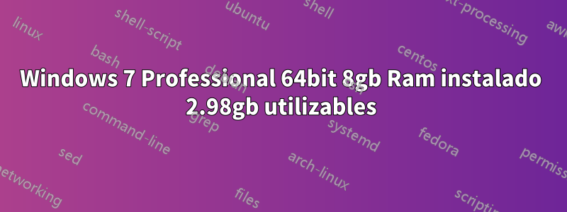 Windows 7 Professional 64bit 8gb Ram instalado 2.98gb utilizables