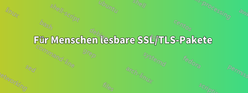 Für Menschen lesbare SSL/TLS-Pakete