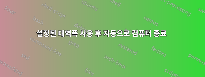 설정된 대역폭 사용 후 자동으로 컴퓨터 종료