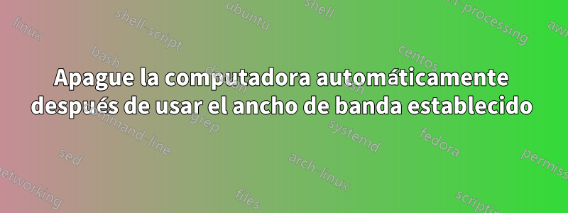 Apague la computadora automáticamente después de usar el ancho de banda establecido