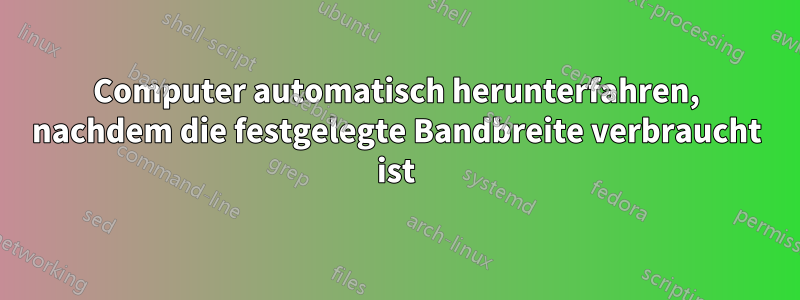 Computer automatisch herunterfahren, nachdem die festgelegte Bandbreite verbraucht ist