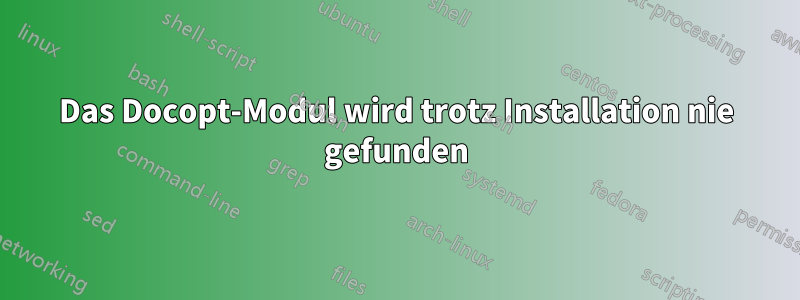 Das Docopt-Modul wird trotz Installation nie gefunden