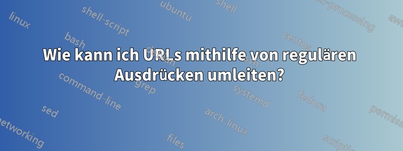 Wie kann ich URLs mithilfe von regulären Ausdrücken umleiten?