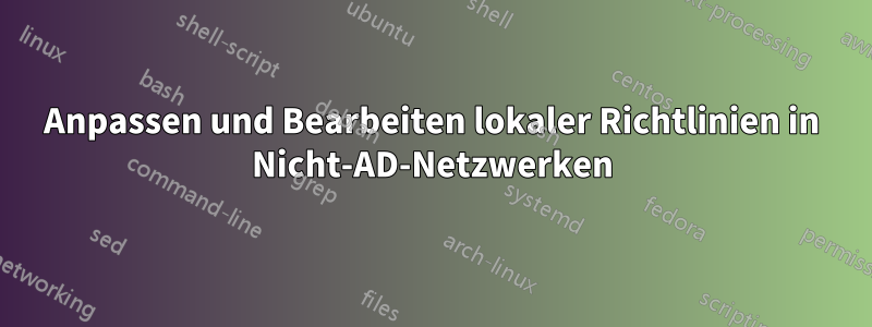 Anpassen und Bearbeiten lokaler Richtlinien in Nicht-AD-Netzwerken