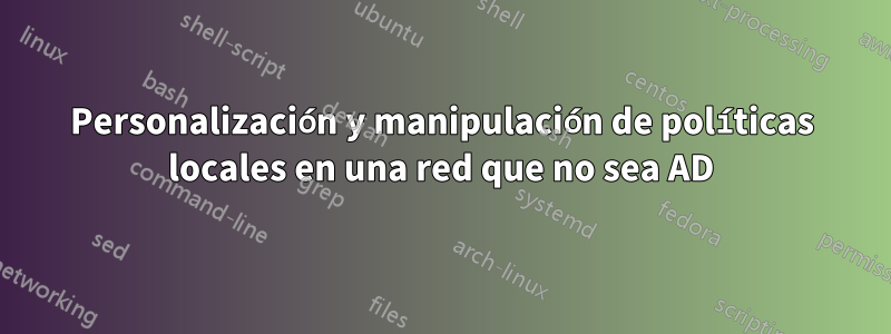 Personalización y manipulación de políticas locales en una red que no sea AD