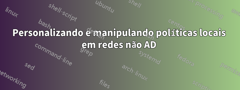 Personalizando e manipulando políticas locais em redes não AD