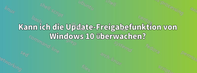 Kann ich die Update-Freigabefunktion von Windows 10 überwachen?