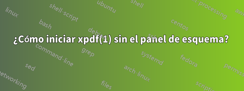 ¿Cómo iniciar xpdf(1) sin el panel de esquema?