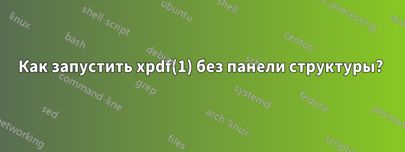 Как запустить xpdf(1) без панели структуры?