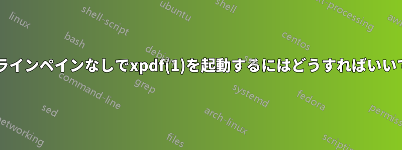 アウトラインペインなしでxpdf(1)を起動するにはどうすればいいですか?