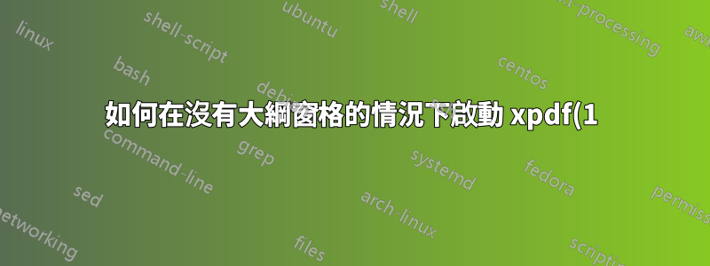 如何在沒有大綱窗格的情況下啟動 xpdf(1)?