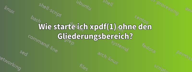 Wie starte ich xpdf(1) ohne den Gliederungsbereich?