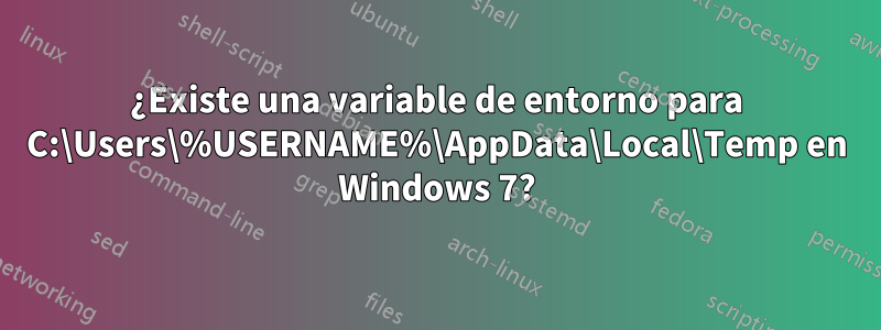 ¿Existe una variable de entorno para C:\Users\%USERNAME%\AppData\Local\Temp en Windows 7?