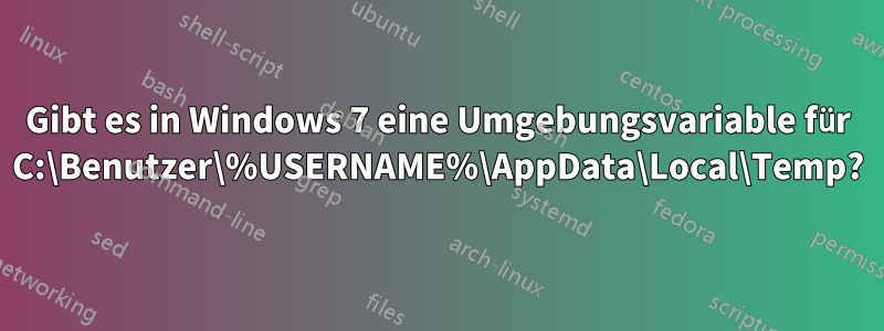 Gibt es in Windows 7 eine Umgebungsvariable für C:\Benutzer\%USERNAME%\AppData\Local\Temp?