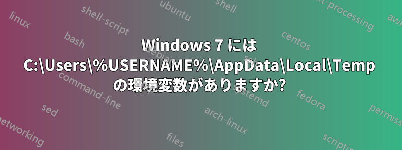Windows 7 には C:\Users\%USERNAME%\AppData\Local\Temp の環境変数がありますか?