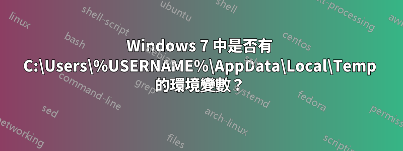 Windows 7 中是否有 C:\Users\%USERNAME%\AppData\Local\Temp 的環境變數？
