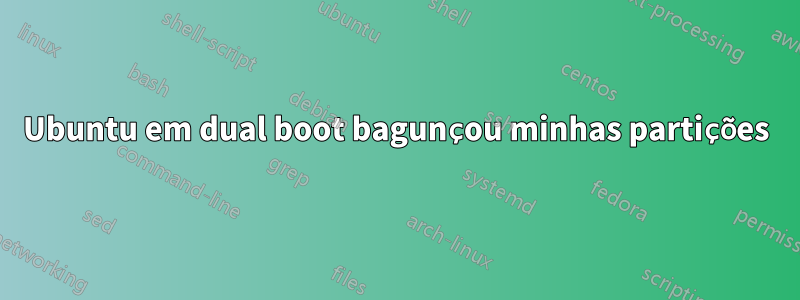Ubuntu em dual boot bagunçou minhas partições