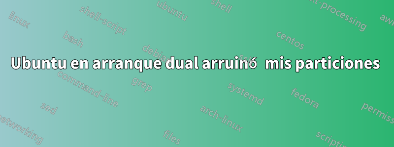 Ubuntu en arranque dual arruinó mis particiones