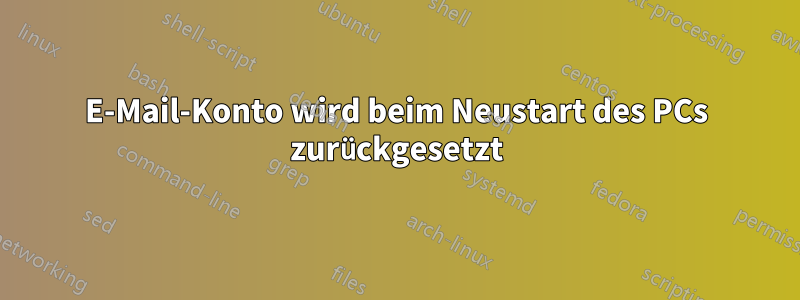 E-Mail-Konto wird beim Neustart des PCs zurückgesetzt