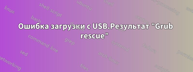 Ошибка загрузки с USB.Результат "Grub rescue"